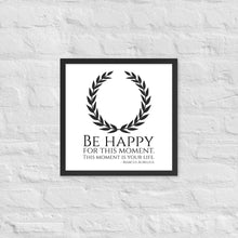 Load image into Gallery viewer, Be Happy For This Moment. This Moment Is Your Life - Marcus Aurelius Quote - Stoic Philosophy - Framed poster