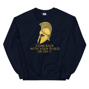 Come back with your shield or on it - Ancient Sparta - Unisex Sweatshirt