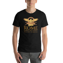Load image into Gallery viewer, Rome Makes Me Happy. You, Not As Much -Ancient Roman Unisex T-Shirt