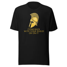 Load image into Gallery viewer, Come back with your shield or on it - Ancient Sparta - Unisex T-Shirt