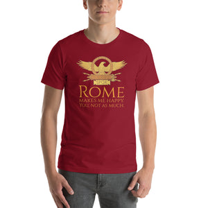 Rome Makes Me Happy. You, Not As Much -Ancient Roman Unisex T-Shirt