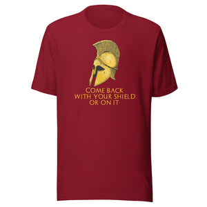 Come back with your shield or on it - Ancient Sparta - Unisex T-Shirt