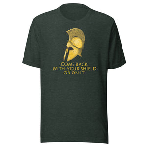 Come back with your shield or on it - Ancient Sparta - Unisex T-Shirt
