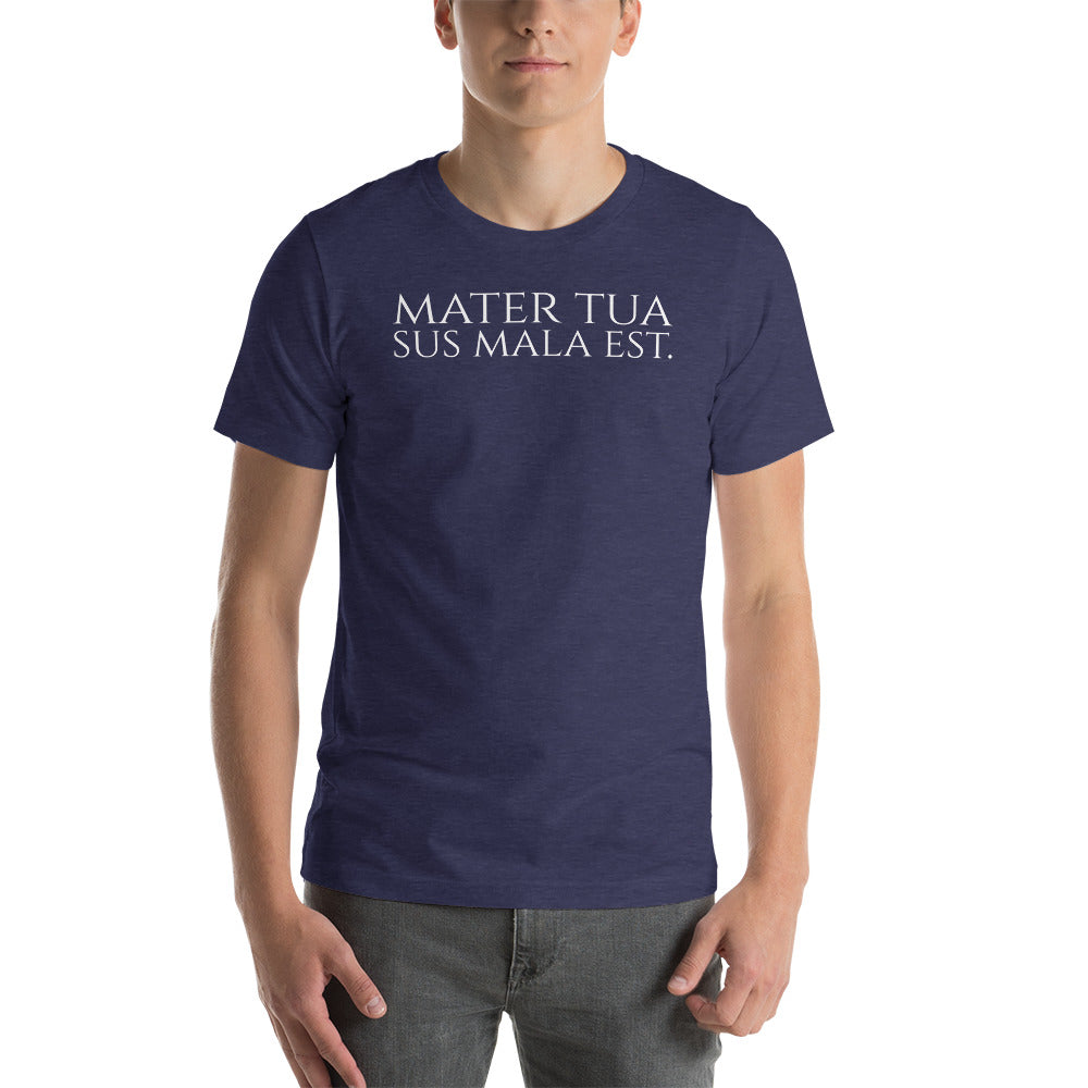 Classical Latin Phrase - Double Entendre - Mater Tua Sus Mala Est - Unisex Tshirt