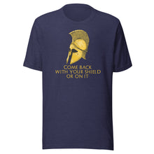 Load image into Gallery viewer, Come back with your shield or on it - Ancient Sparta - Unisex T-Shirt