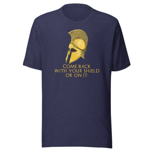 Come back with your shield or on it - Ancient Sparta - Unisex T-Shirt