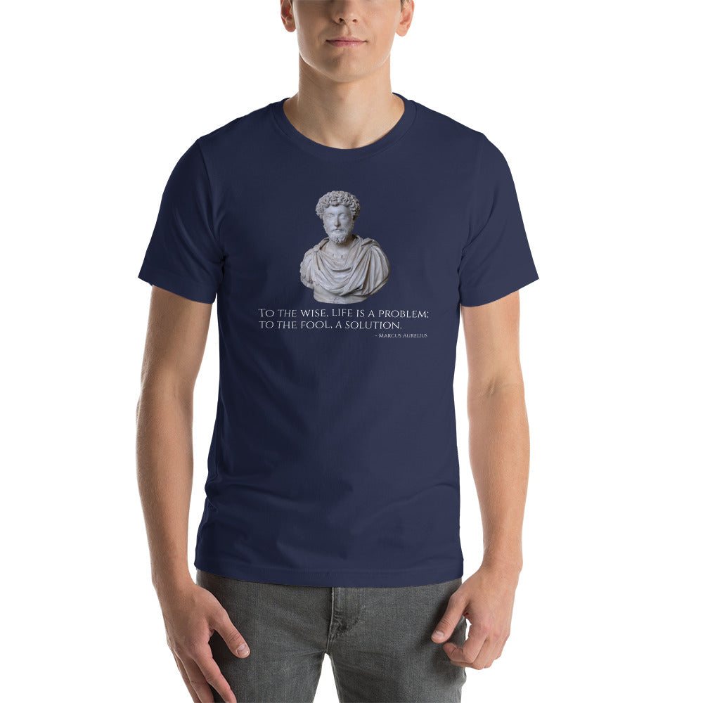 To The Wise, Life Is A Problem; To The Fool, A Solution - Marcus Aurelius Stoic Philosophy Unisex T-Shirt