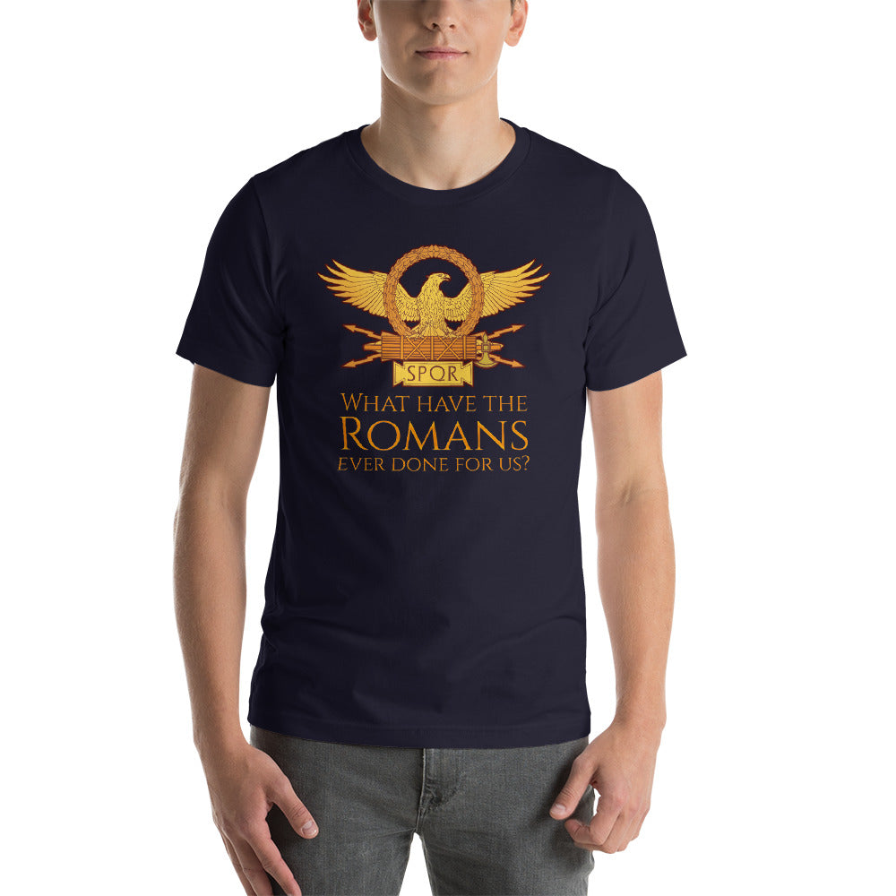 What Have The Romans Ever Done For Us? - Ancient Rome Short-Sleeve Unisex T-Shirt