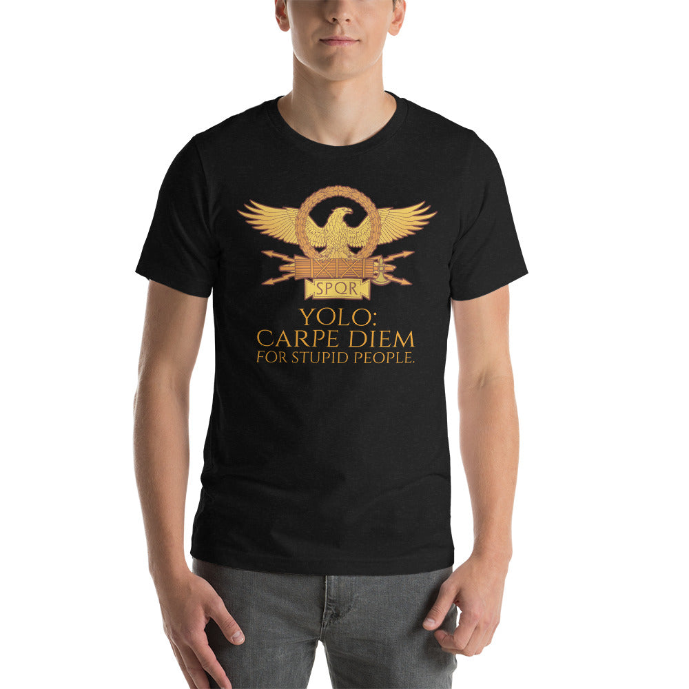 YOLO - Carpe Diem For Stupid People - Ancient Rome Short-Sleeve Unisex T-Shirt