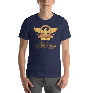YOLO - Carpe Diem For Stupid People - Ancient Rome Short-Sleeve Unisex T-Shirt